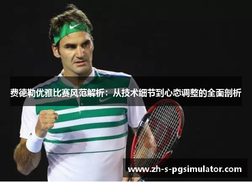 费德勒优雅比赛风范解析：从技术细节到心态调整的全面剖析
