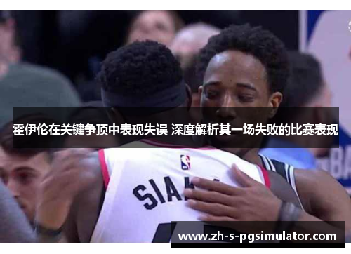 霍伊伦在关键争顶中表现失误 深度解析其一场失败的比赛表现