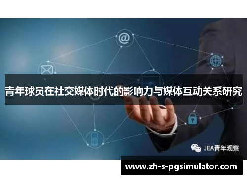 青年球员在社交媒体时代的影响力与媒体互动关系研究